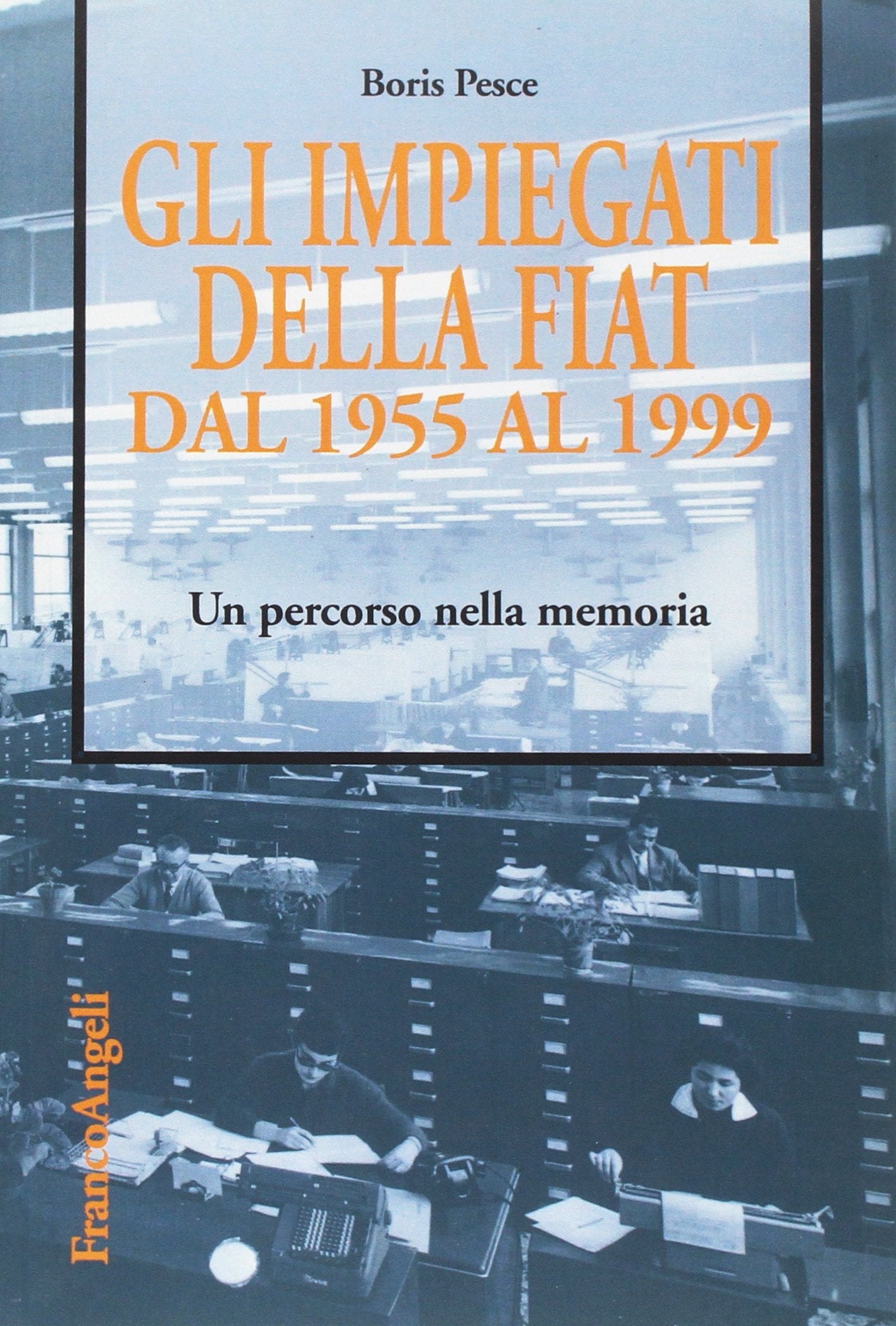 Gli impiegati della Fiat dal 1955 al 1999. Un percorso nella memoria book