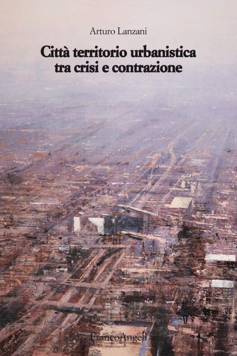 Città territorio urbanistica tra crisi e contrazione. Muovere da quel che c'è, ipotizzando radicali modificazioni (Strumenti urbanistici) Architecture