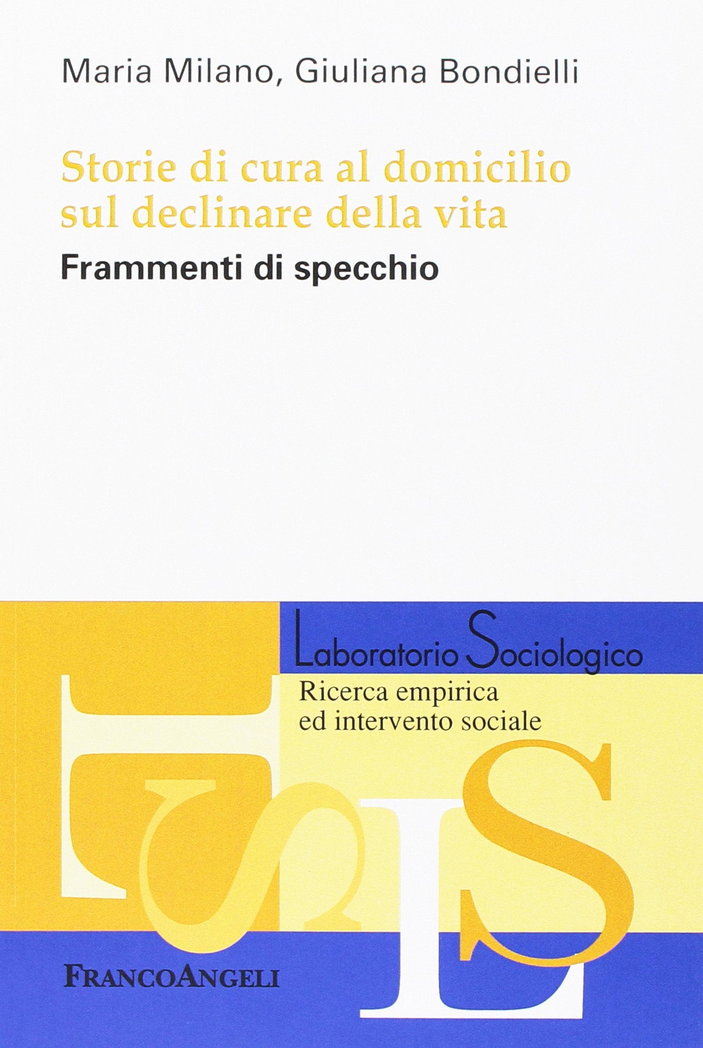 Storie di cura al domicilio sul declinare della vita. Frammenti di specchio (Laboratorio sociologico) Medicine