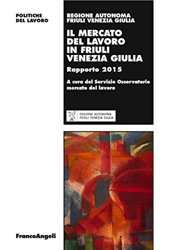 Il mercato del lavoro in Friuli Venezia Giulia. Rapporto 2015 (Politiche del lavoro. Studi e ricerche) Business, Finance & Career