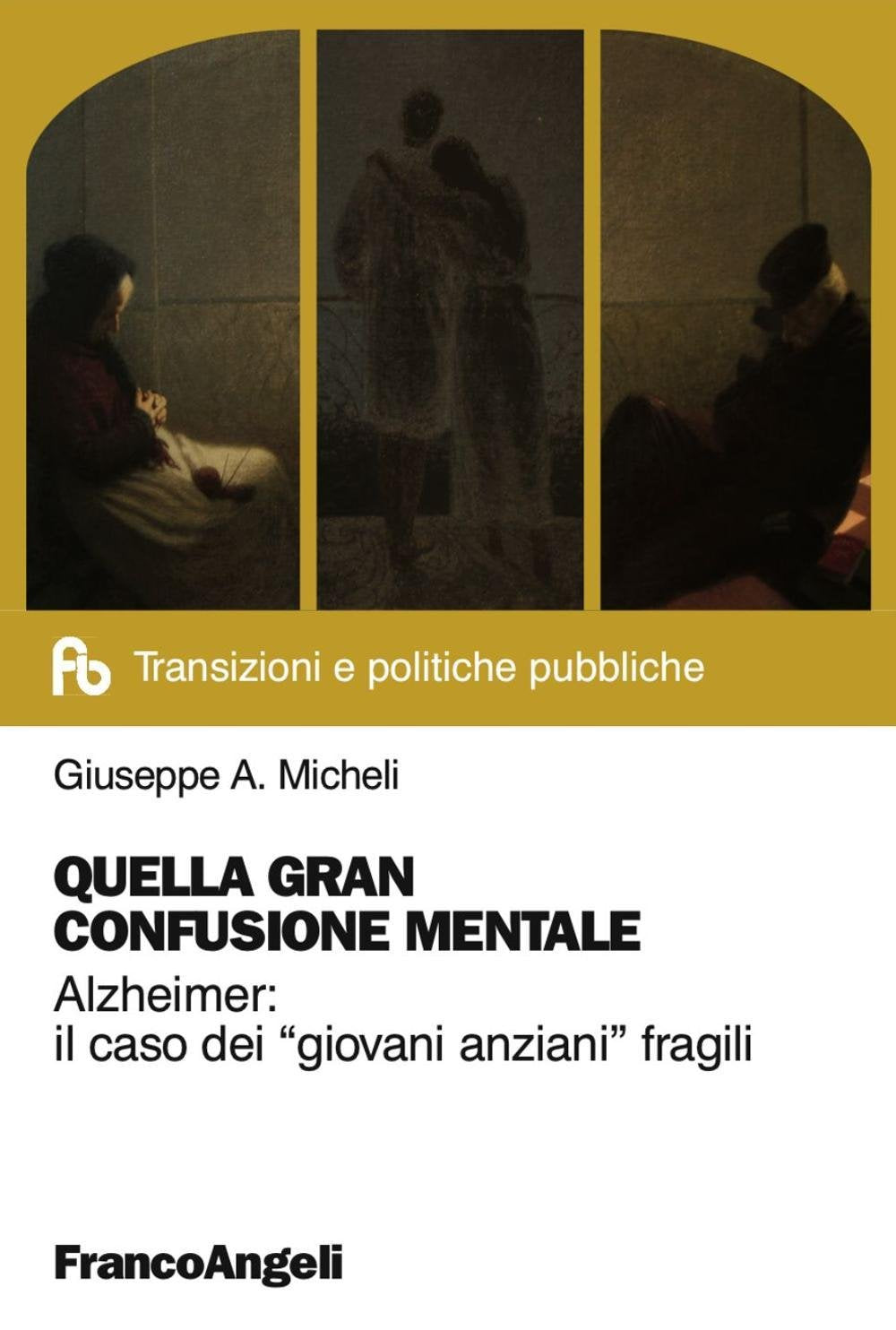 Quella gran confusione mentale. Alzheimer: il caso dei «giovani anziani» fragili (Transizioni e politiche pubbliche) Social Sciences