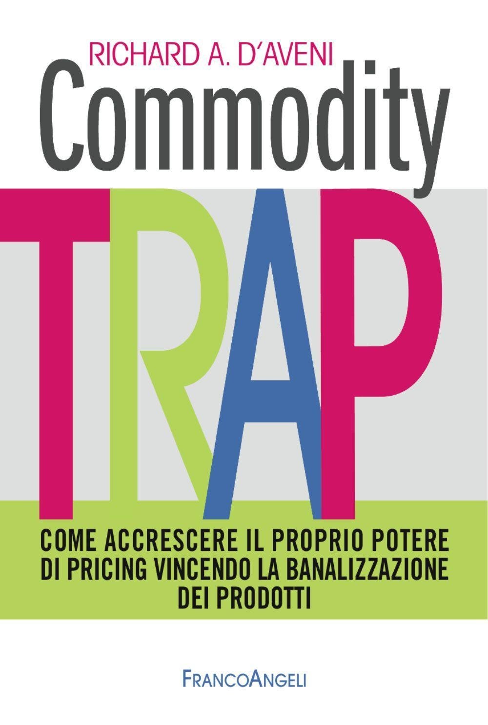Commodity trap. Come accrescere il proprio potere di pricing vincendo la banalizzazione dei prodotti (Azienda moderna) Business, Finance & Career