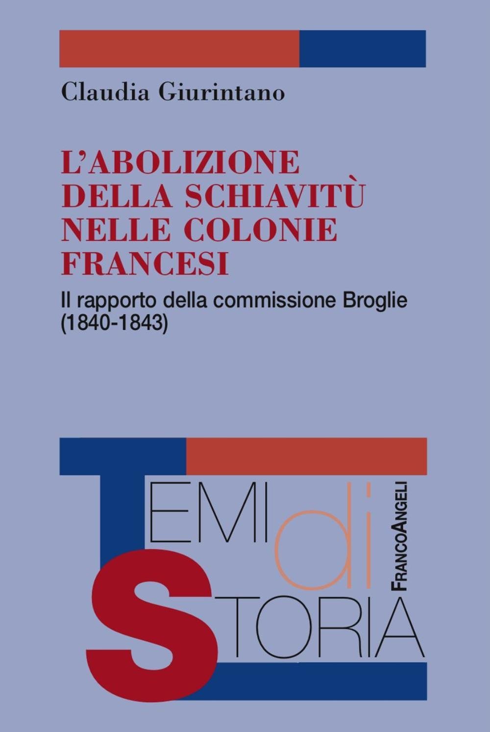 L'abolizione della schiavitù nelle colonie francesi. Il rapporto della commissione Broglie (1840-1843) (Temi di storia) Politics & History