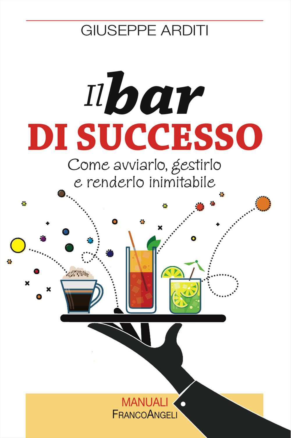 Il bar di successo. Come avviarlo, gestirlo e renderlo inimitabile Business, Finance & Career