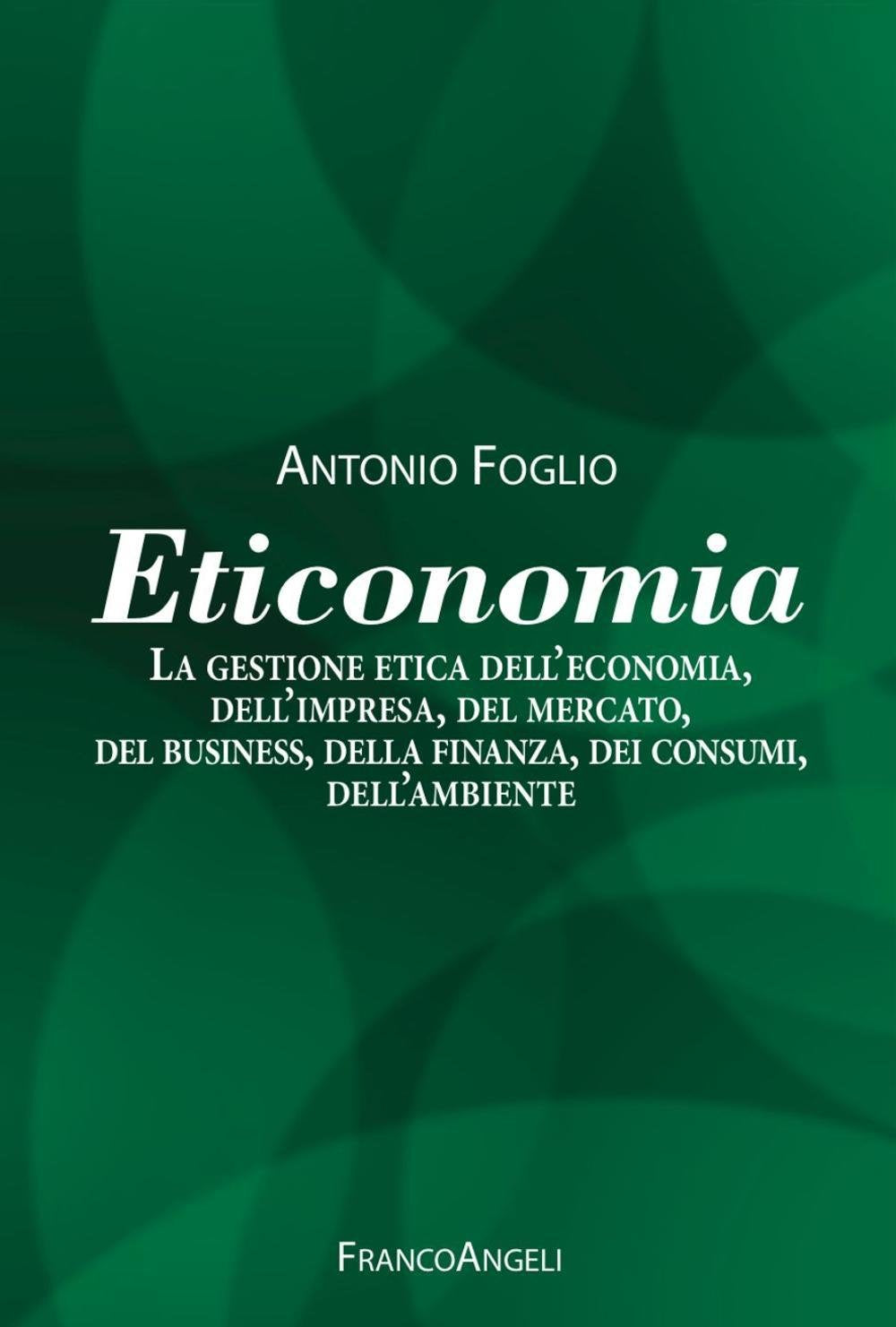 Eticonomia. La gestione etica dell'economia, dell'impresa, del mercato, del business, della finanza, dei consumi, dell'ambiente book