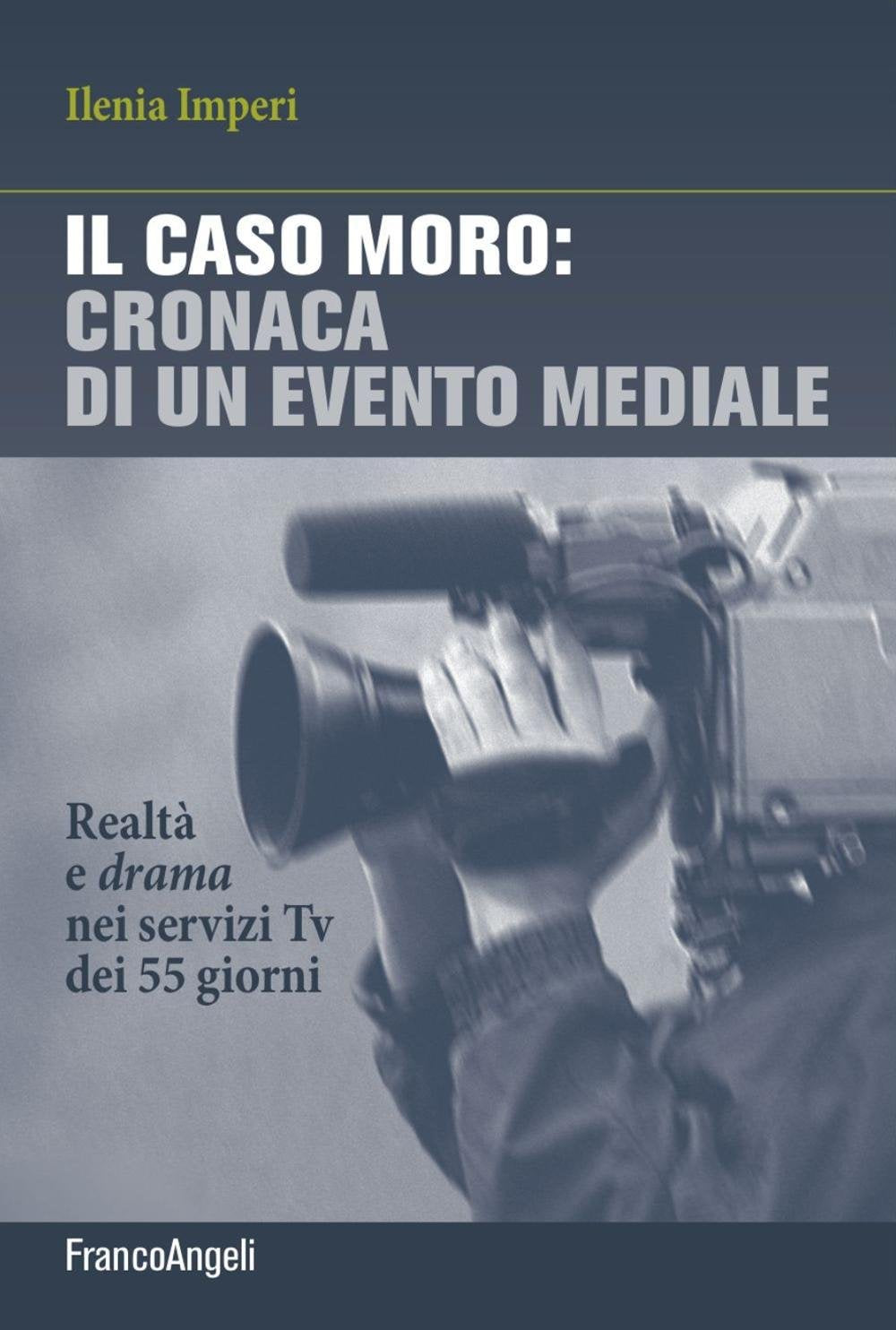 Il caso Moro: cronaca di un evento mediale. Realtà e drama nei servizi TV dei 55 giorni (La società) Media & Communication
