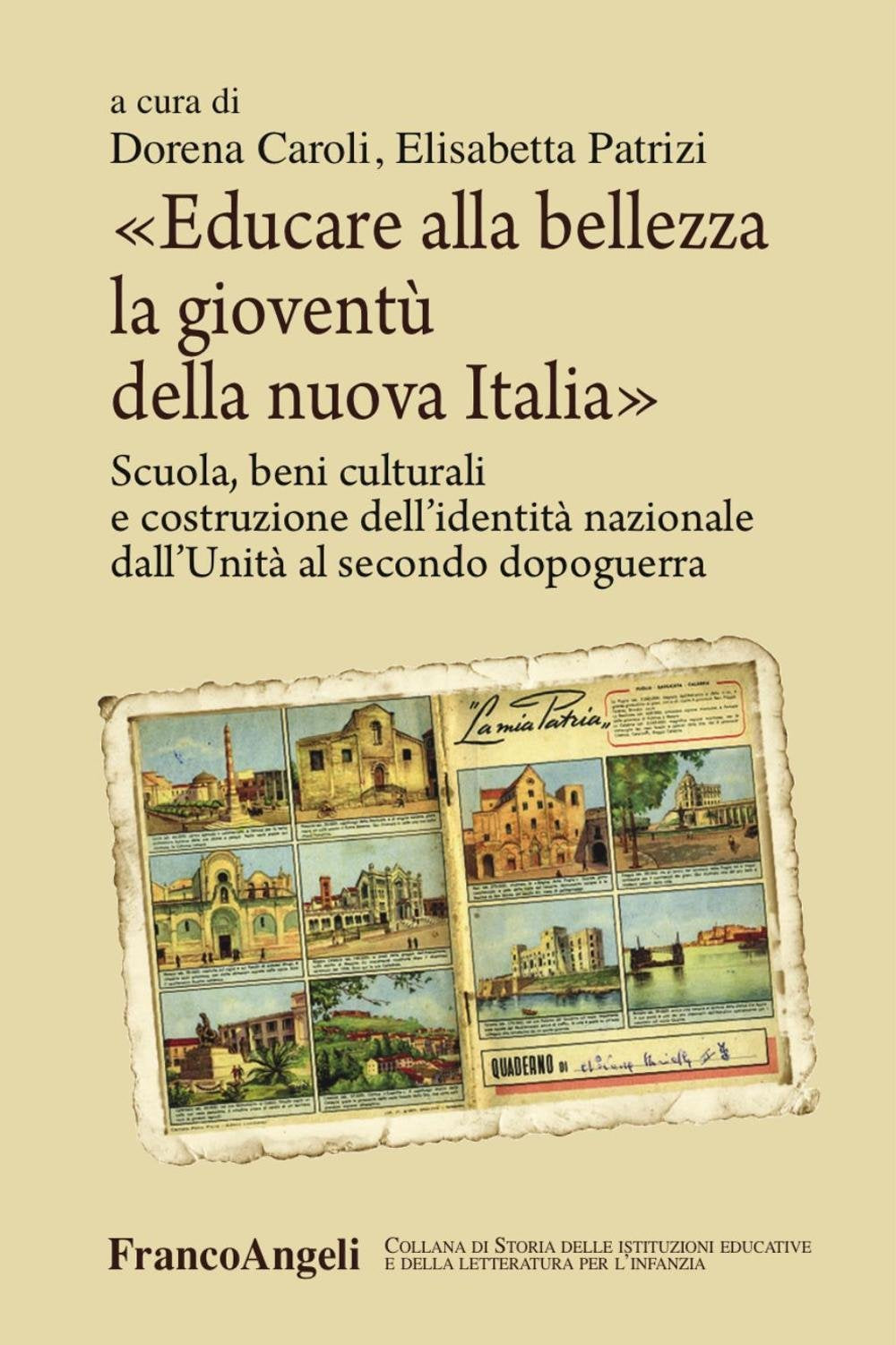 Educare alla bellezza la gioventù della nuova Italia. Scuola, beni culturali e costruzione dell’identità nazionale dall'Unità al secondo dopoguerra book