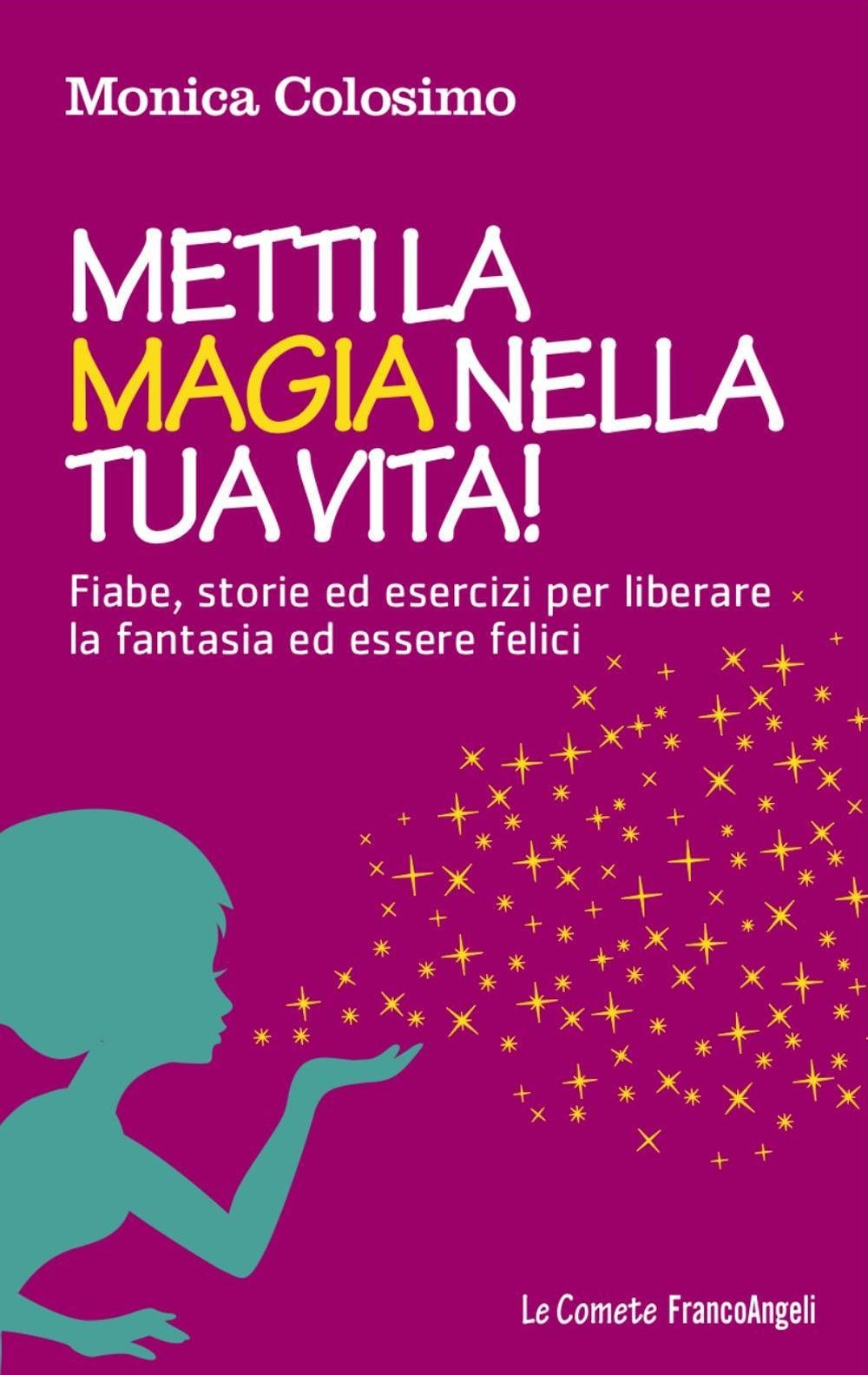 Metti la magia nella tua vita! Fiabe, storie ed esercizi per liberare la fantasia ed essere felici book