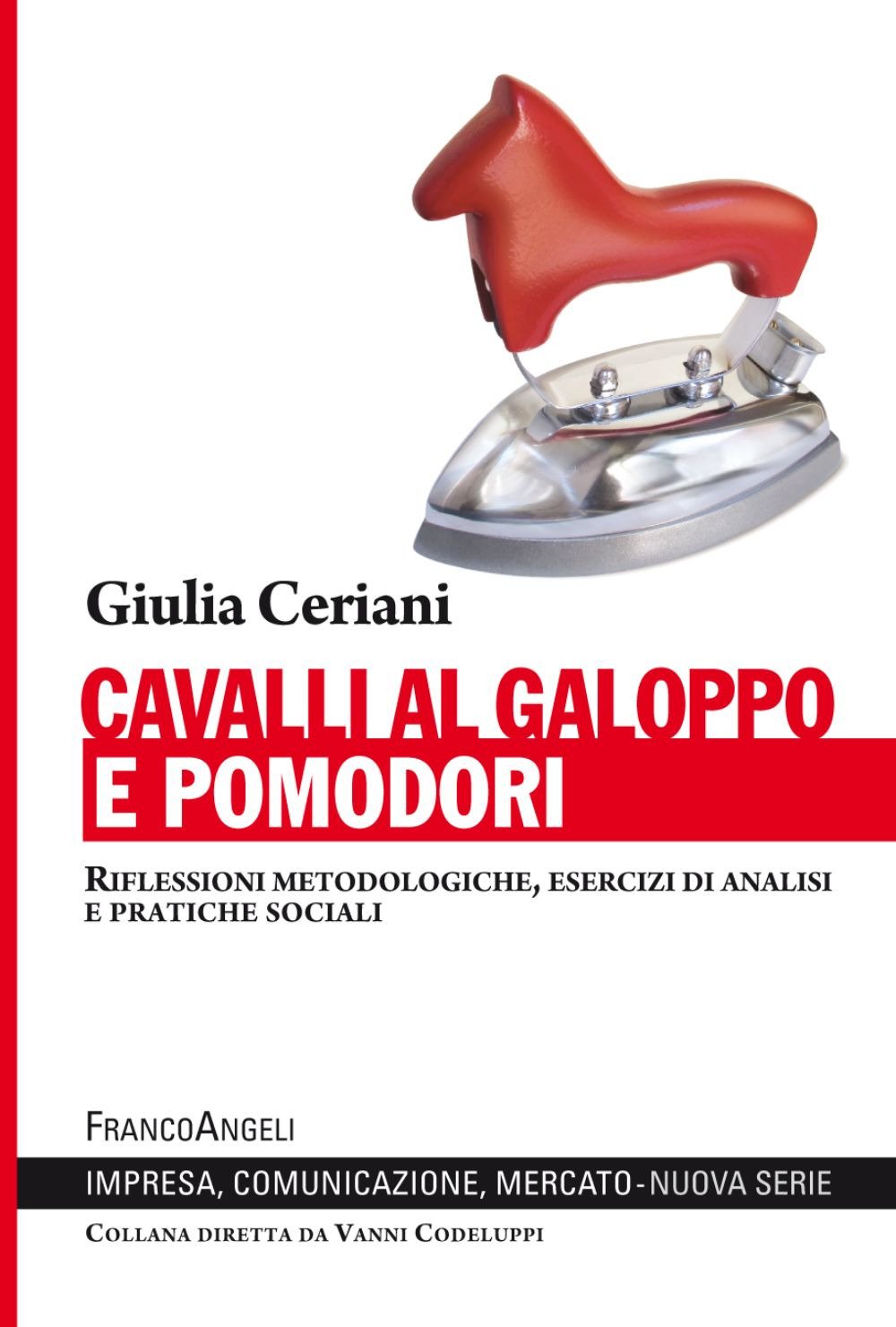 Cavalli al galoppo e pomodori. Riflessioni metodologiche, esercizi di analisi e pratiche sociali (Impresa, comunicazione, mercato) Media & Communication