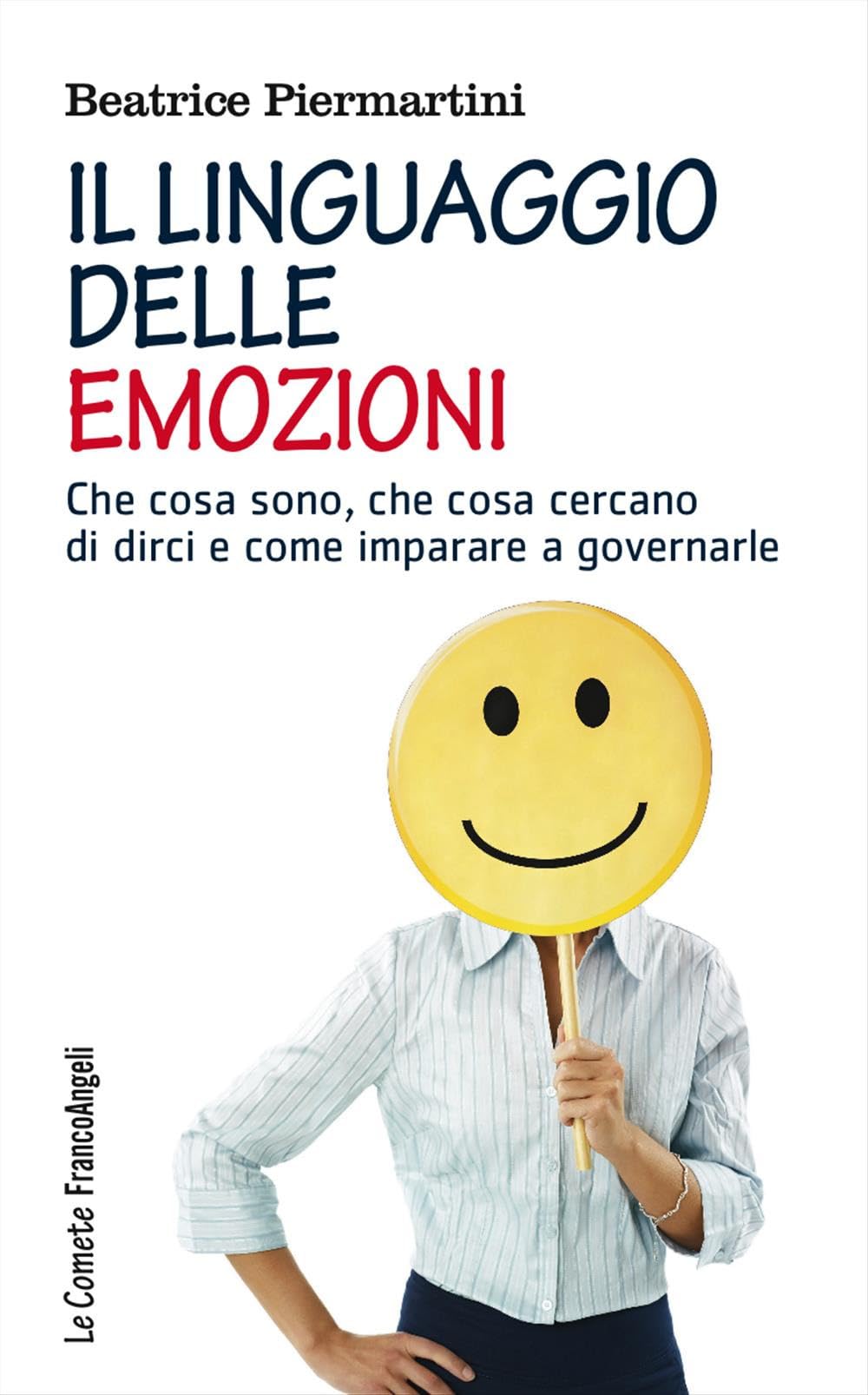 Il linguaggio delle emozioni. Che cosa sono, che cosa cercano di dirci e come imparare a governarle (Le comete) Books