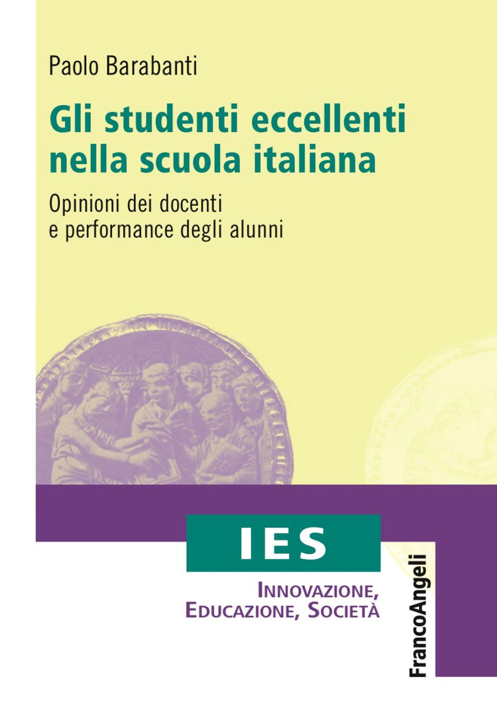 Gli studenti eccellenti nella scuola italiana. Opinioni dei docenti e performance degli alunni (IES Innovazione, educazione, società) Books