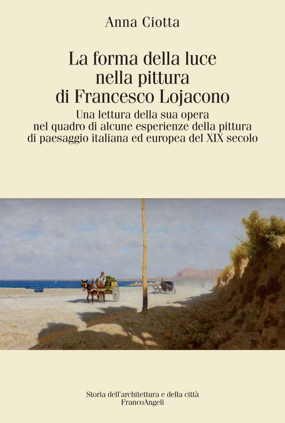 La forma della luce nella pittura di Francesco Lojacono. Una lettura della sua opera nel quadro di alcune esperienze della pittura di paesaggio italiana ed europea del XIX secolo book