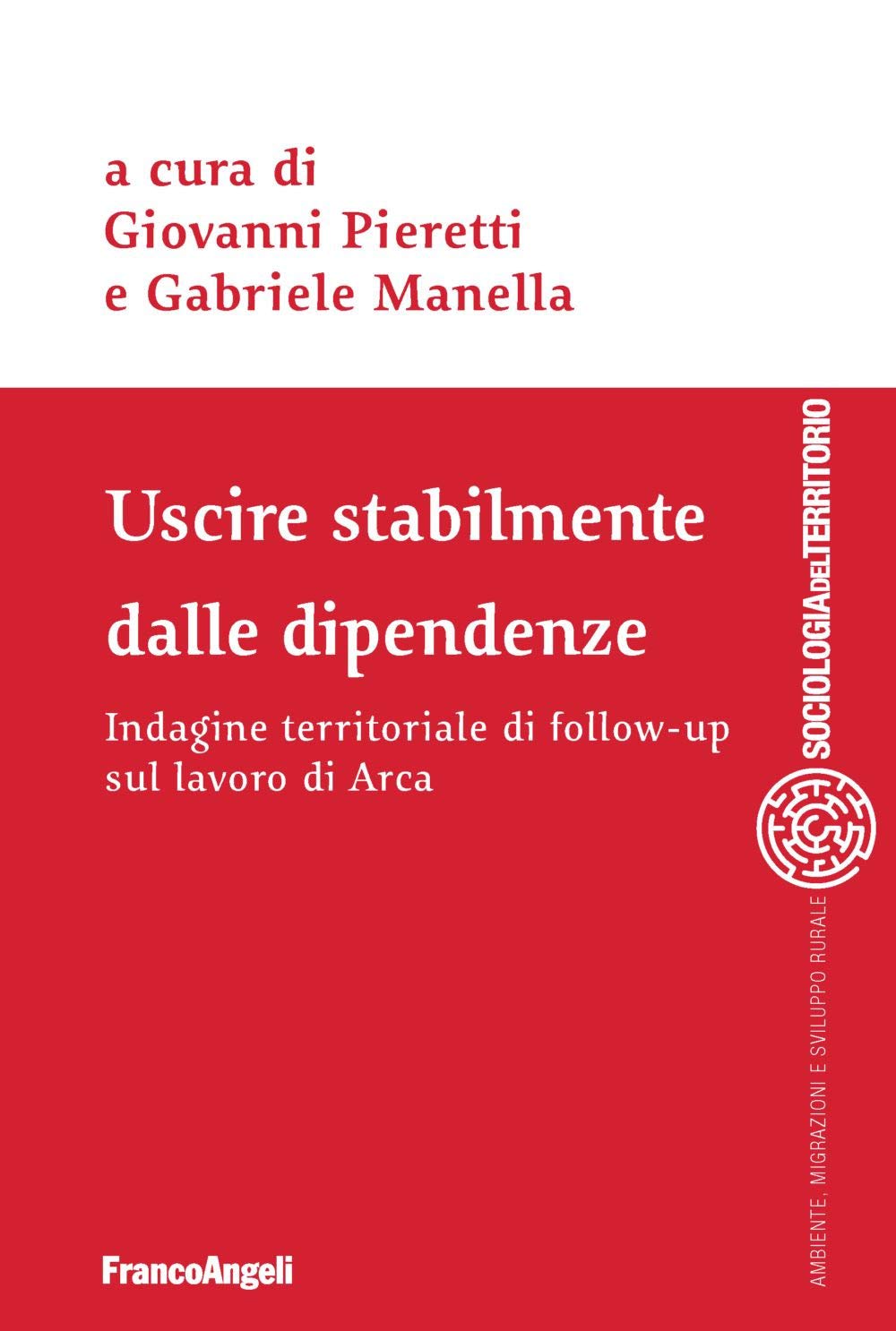 Uscire stabilmente dalle dipendenze. Indagine territoriale di follow-up sul lavoro di Arca (Sociologia del territorio) Books