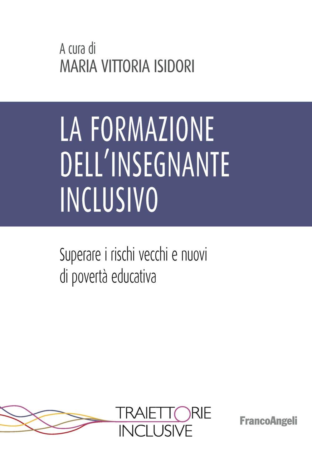 La formazione dell'insegnante inclusivo. Superare i rischi vecchi e nuovi di povertà educativa Education & Training
