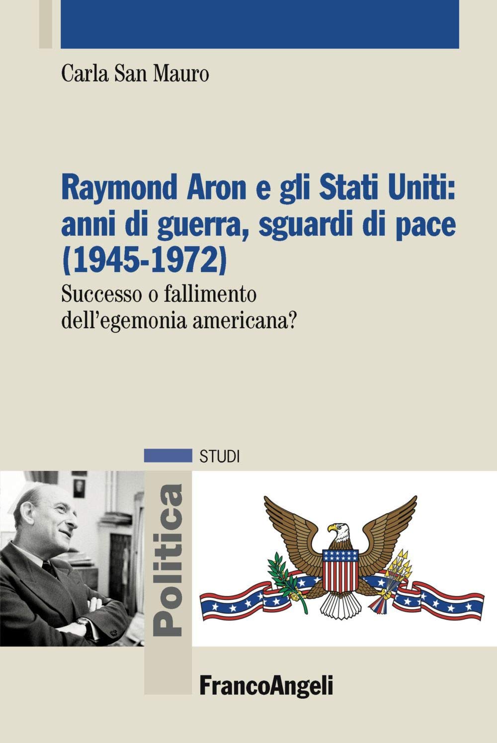 Raymond Aron e gli Stati Uniti: anni di guerra, sguardi di pace (1945-1972). Successo o fallimento dell'egemonia americana? book