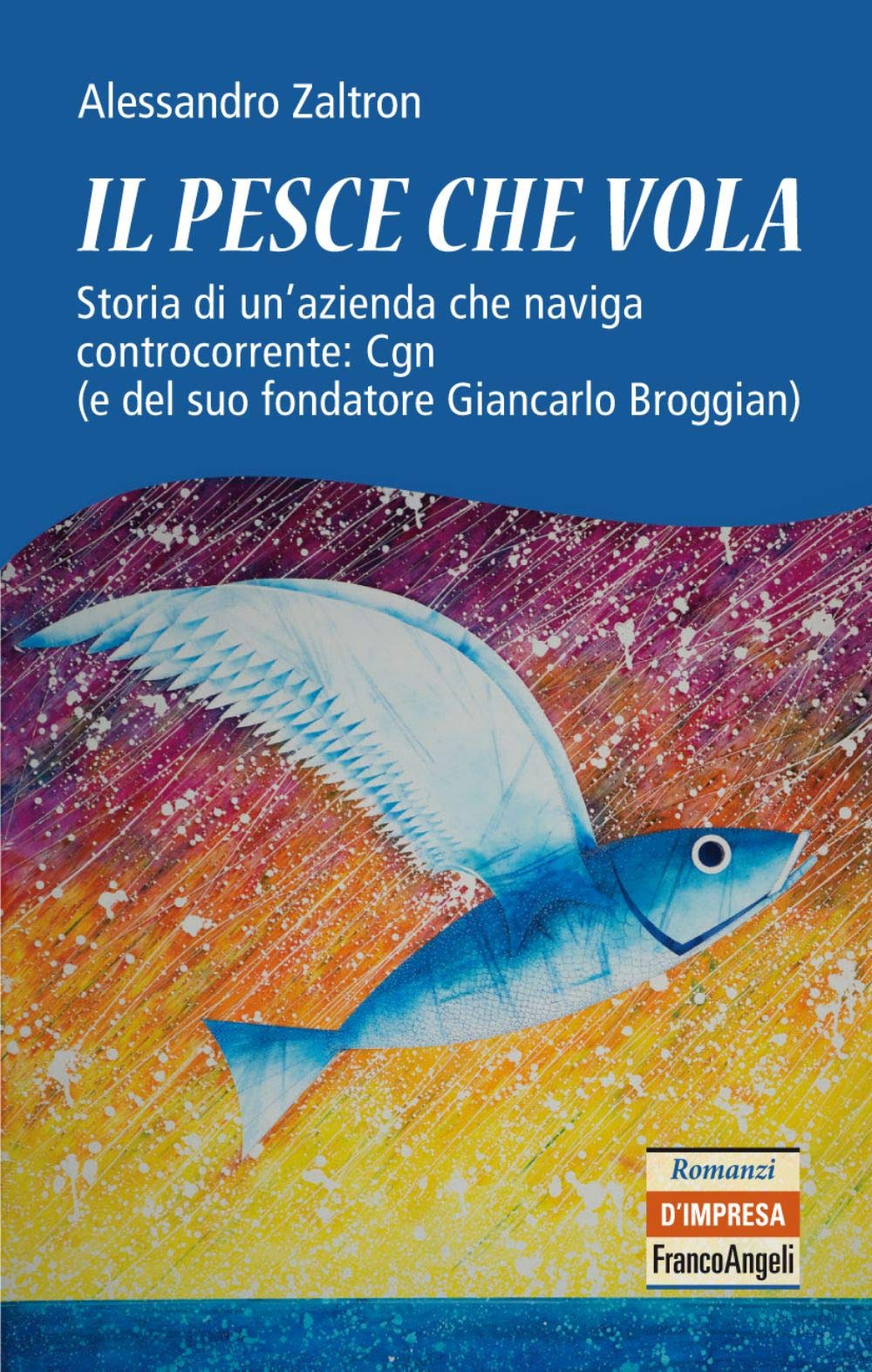 Il pesce che vola. Storia di un'azienda che naviga controcorrente: Cgn (e del suo fondatore Giancarlo Broggian) book