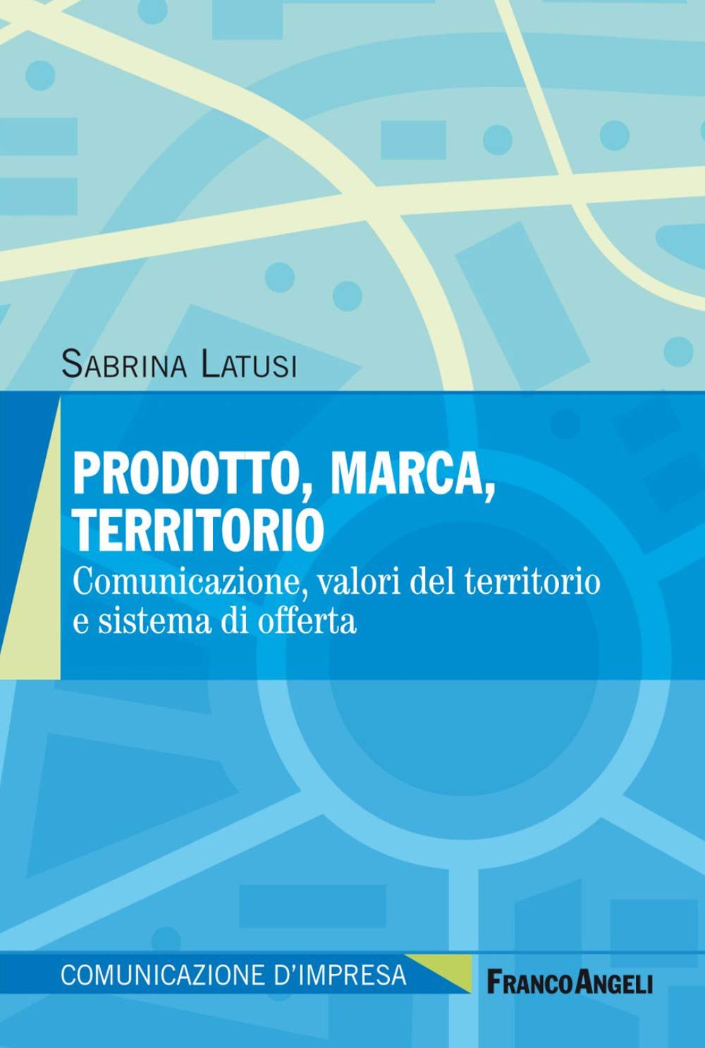 Prodotto, marca, territorio. Comunicazione, valori del territorio e sistema di offerta (Comunicazione d'impresa) Business, Finance & Career