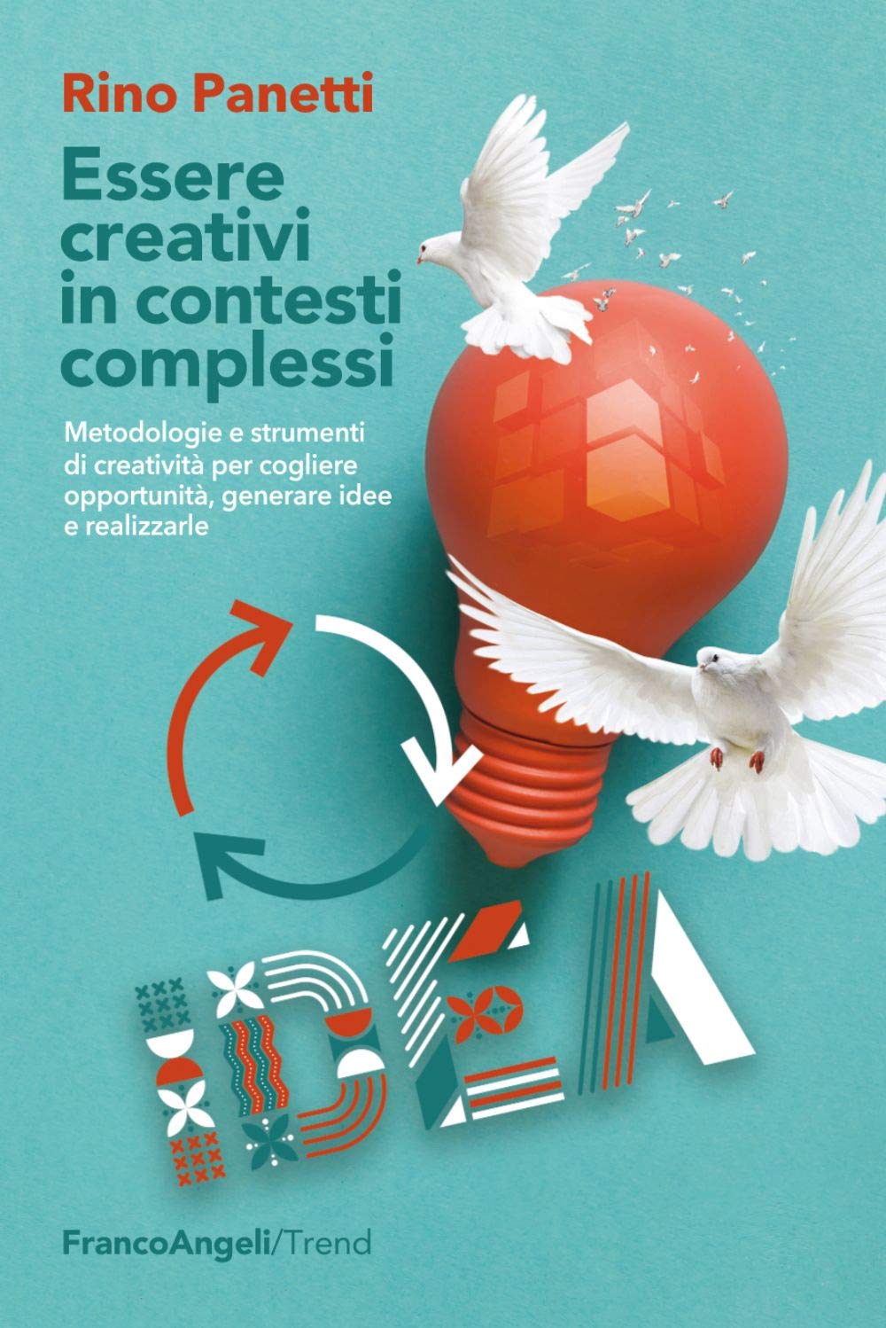Essere creativi in contesti complessi. Metodologie e strumenti di creatività per cogliere opportunità e generare idee e realizzarle book