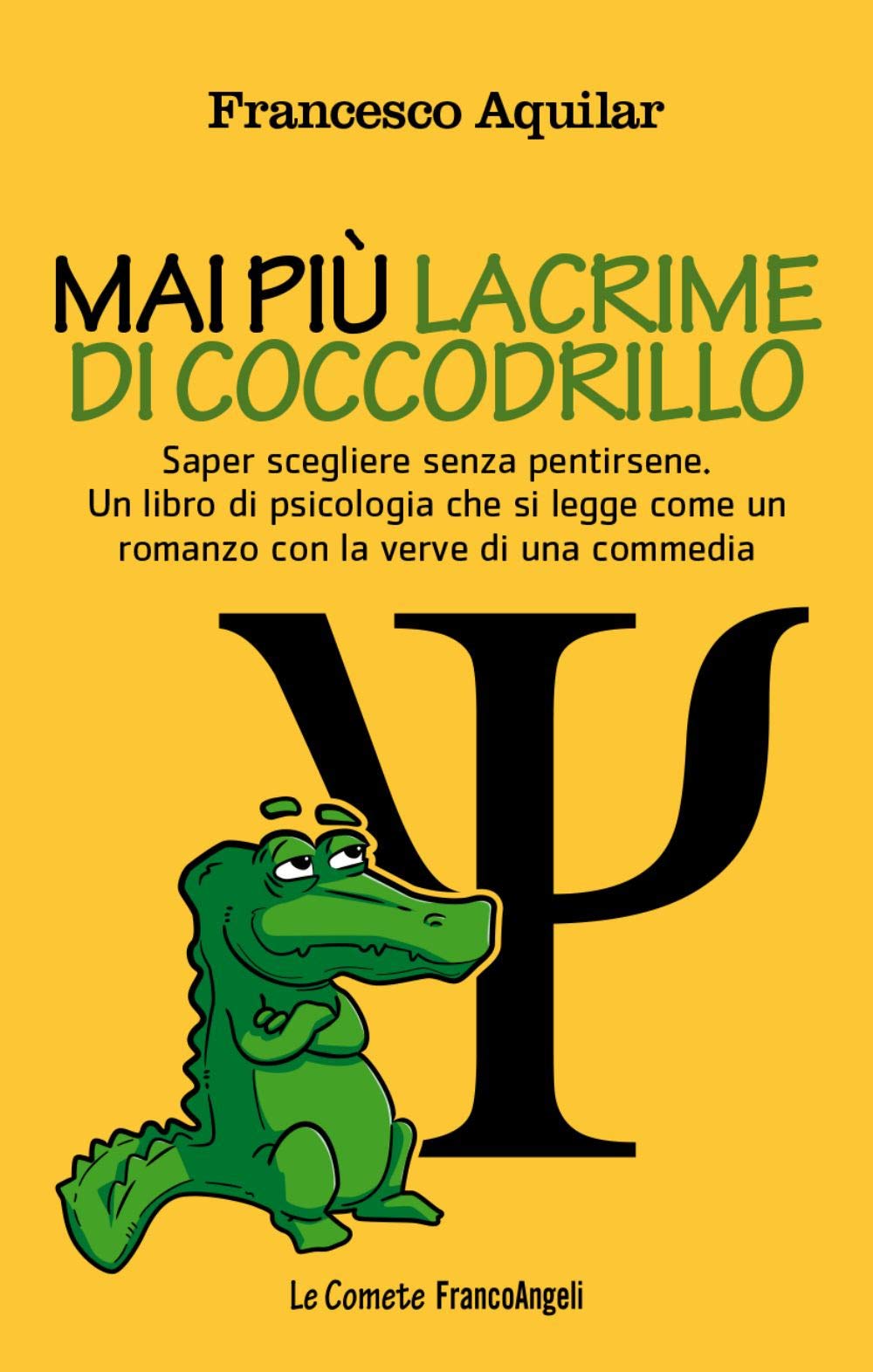 Mai più lacrime di coccodrillo. Saper scegliere senza pentirsene. Un libro di psicologia che si legge come un romanzo con la verve di una commedia (Le comete) Psychology