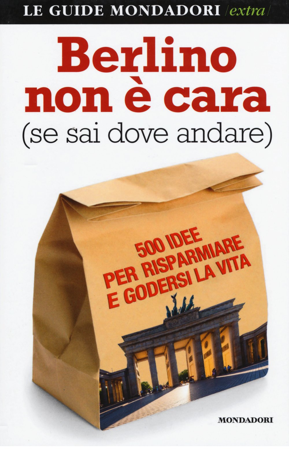 Berlino non è cara (se sai dove andare). 500 idee per risparmiare e godersi la vita (Le guide Mondadori extra) Leisure, Home & Garden