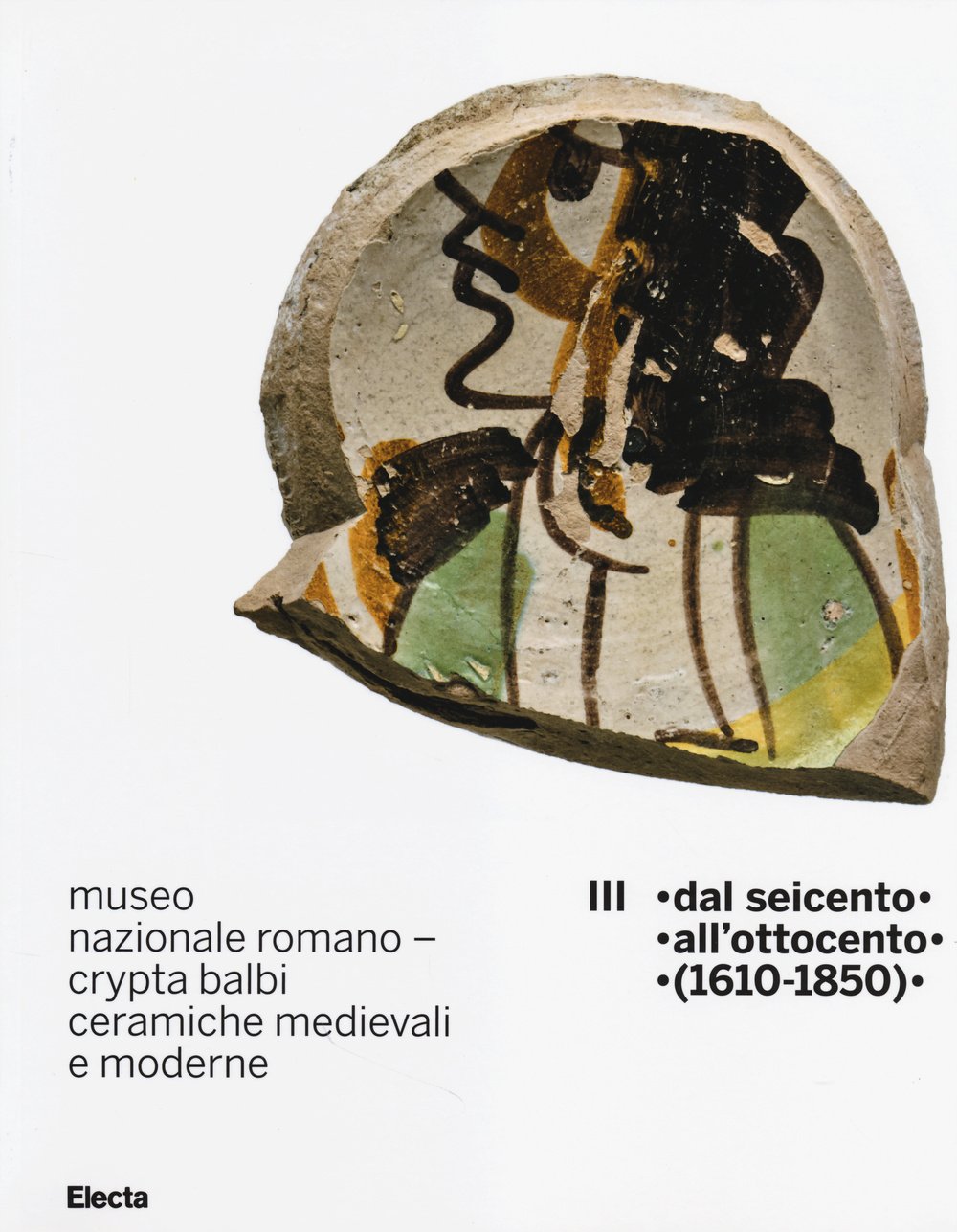Museo nazionale romano Crypta Balbi. Ceramiche medievali e moderne. Ediz. illustrata. Dal Seicento all'ottocento (1610-1850) (Vol. 3) book