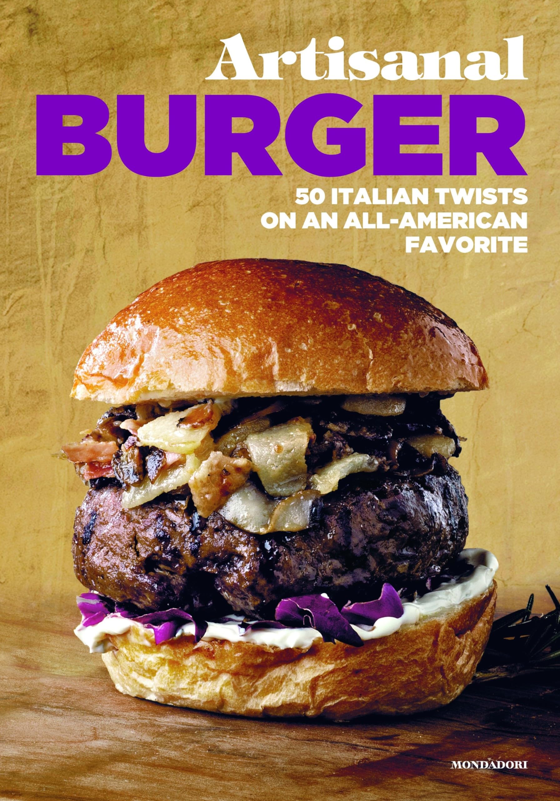 Artisanal Burger: 50 Italian Twists on an All-American Favorite book