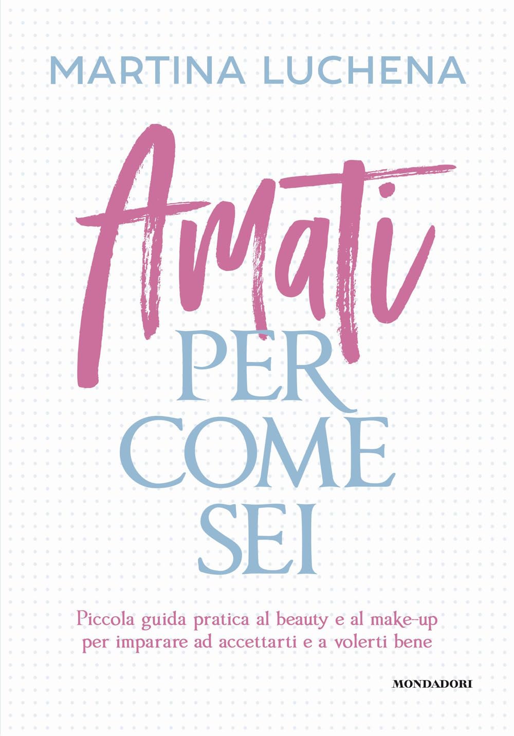 Amati per come sei. Piccola guida pratica al beauty e al make-up per imparare ad accettarti e a volerti bene book
