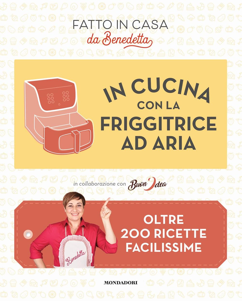 In cucina con la friggitrice ad aria. Oltre 200 ricette facilissime. Fatto in casa da Benedetta Cooking & Enjoying