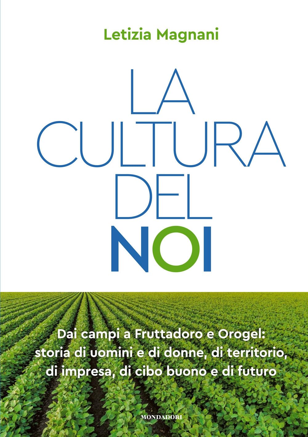 La cultura del noi. Dai campi a Fruttadoro e Orogel: storia di uomini e di donne, di territorio, di impresa, di cibo buono e di futuro Business, Finance & Career