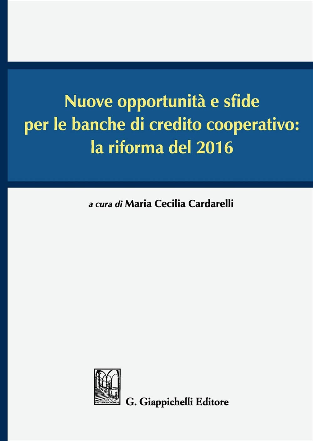 Nuove opportunità e sfide per le banche di credito cooperativo: la riforma del 2016. Atti del Convegno (Lecce, 16-17 dicembre 2016) Law