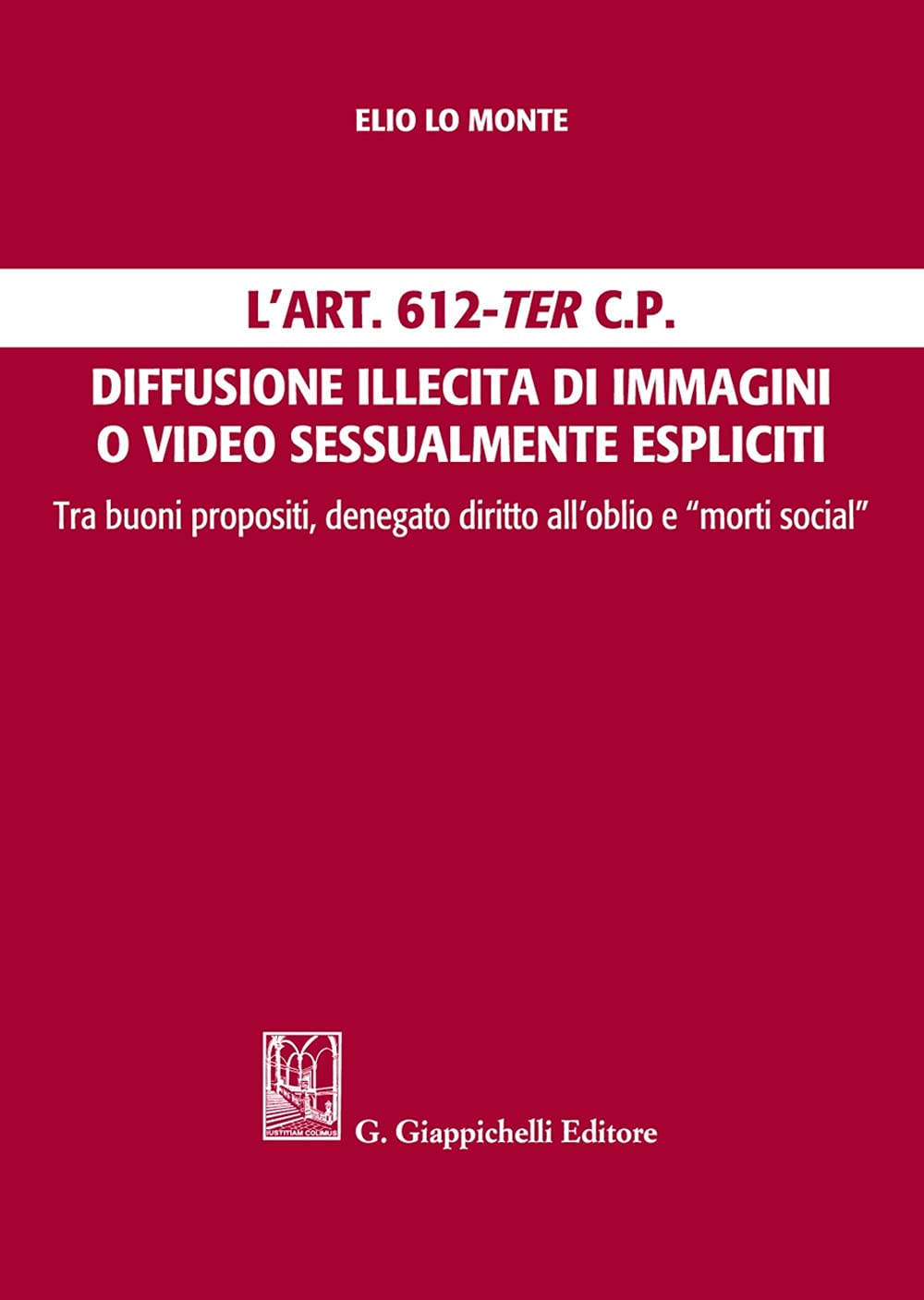 L'Art. 612-ter c.p. Diffusione illecita di immagini o video sessualmente espliciti. Tra buoni propositi, denegato diritto all'oblio e "morti social" Law