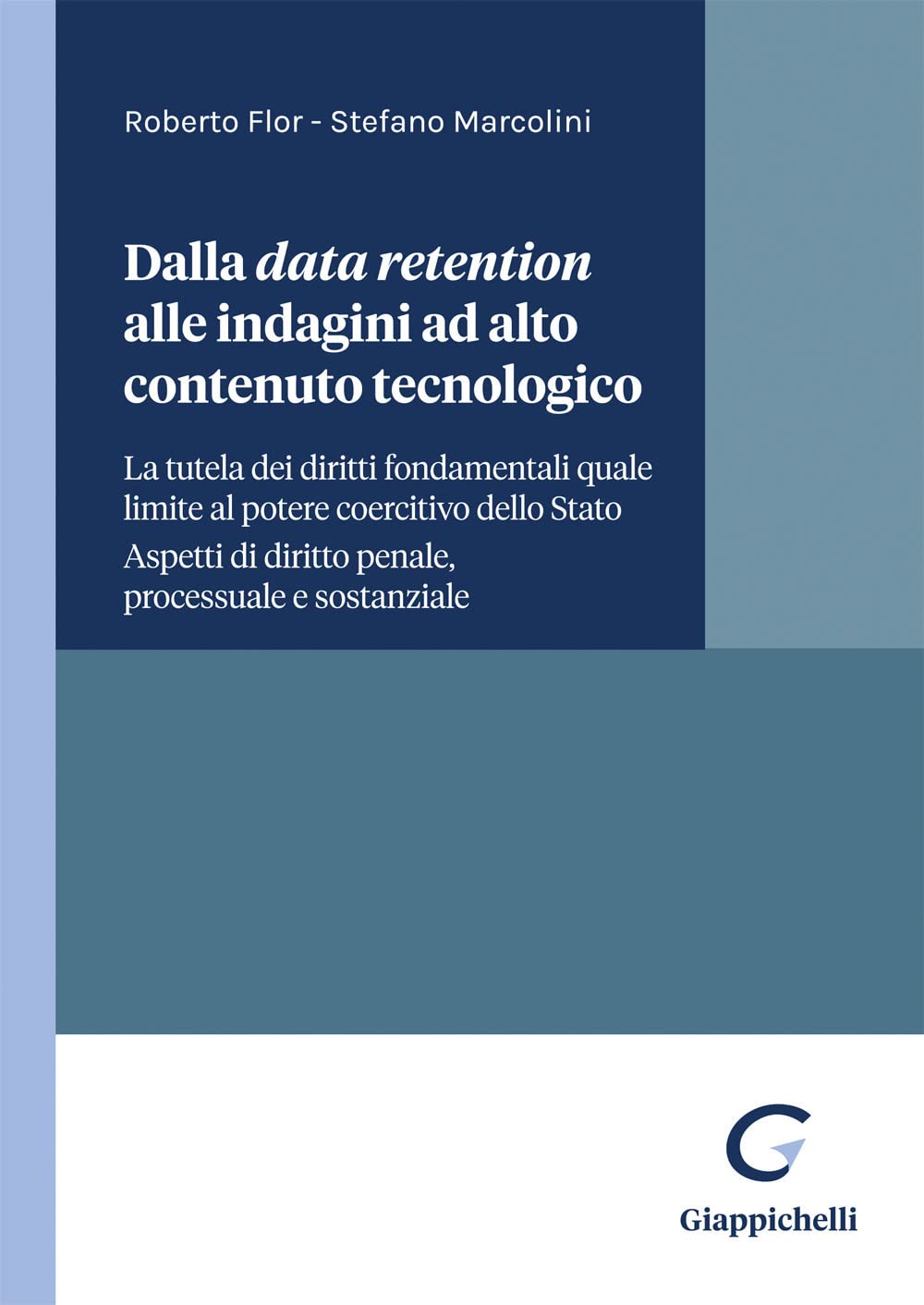 Dalla data retention alle indagini ad alto contenuto tecnologico. La tutela dei diritti fondamentali quale limite al potere coercitivo dello Stato. Aspetti di diritto penale processuale e sostanziale Law