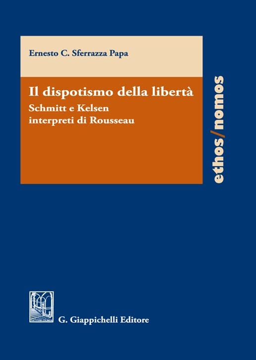 Il dispotismo della libertà. Schmitt e Kelsen interpreti di Rousseu (Ethos/nomos) Law