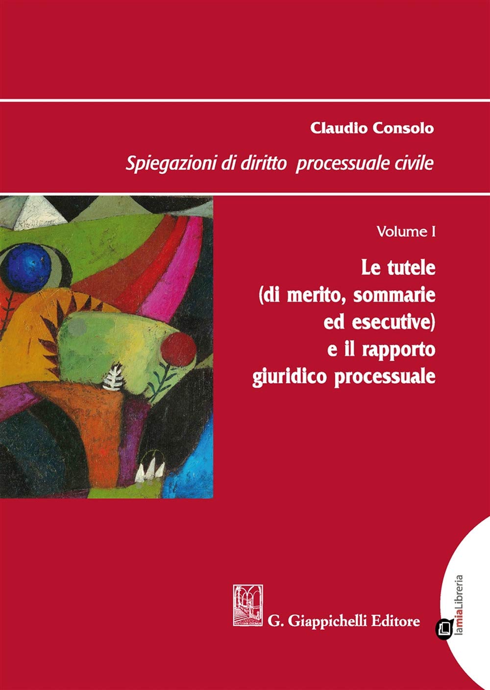 Spiegazioni di diritto processuale civile. Le tutele (di merito, sommarie ed esecutive) e il rapporto giuridico processuale (Vol. 1) Law