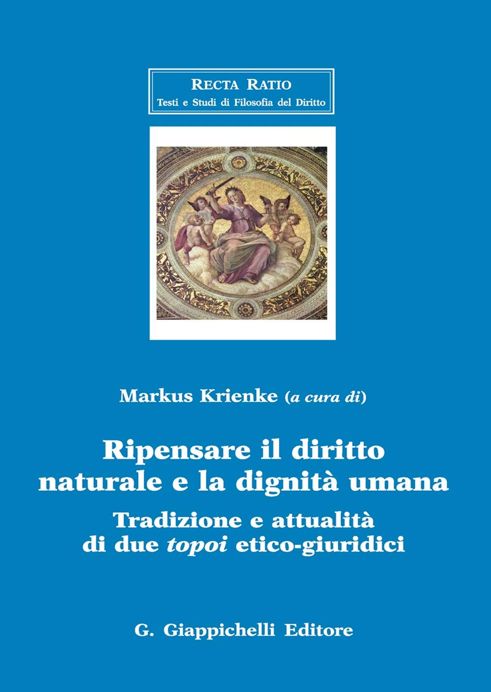 Ripensare il diritto naturale e la dignità umana. Tradizione e attualità di due topoi etico-giuridici (Recta ratio. Testi e studi fil. dir. VII) Law
