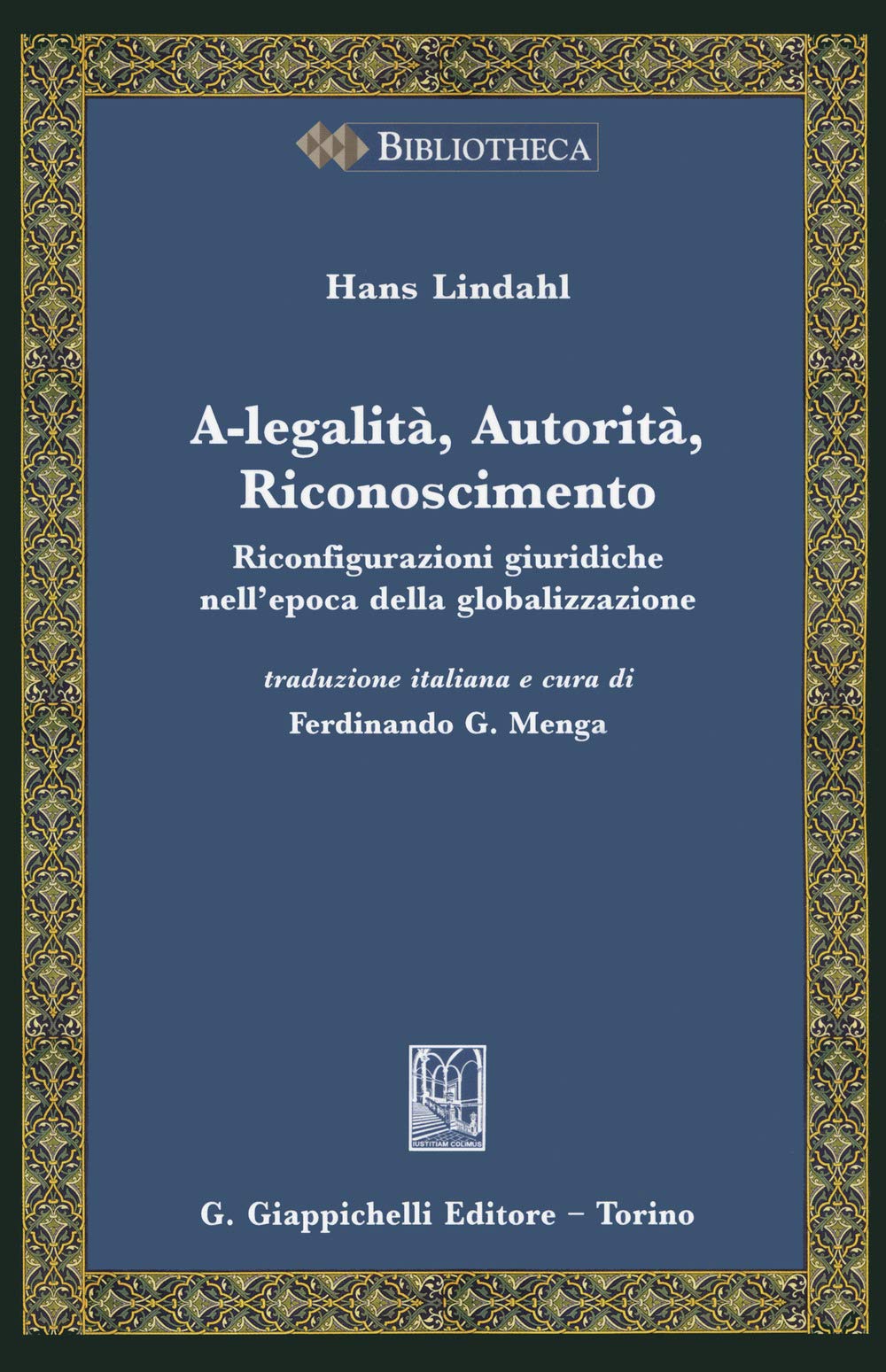 A-legalità, autorità, riconoscimento. Riconfigurazioni giuridiche nell'epoca della globalizzazione (Bibliotheca. Biblioteca di studi giuridici, politici e sociali) Law