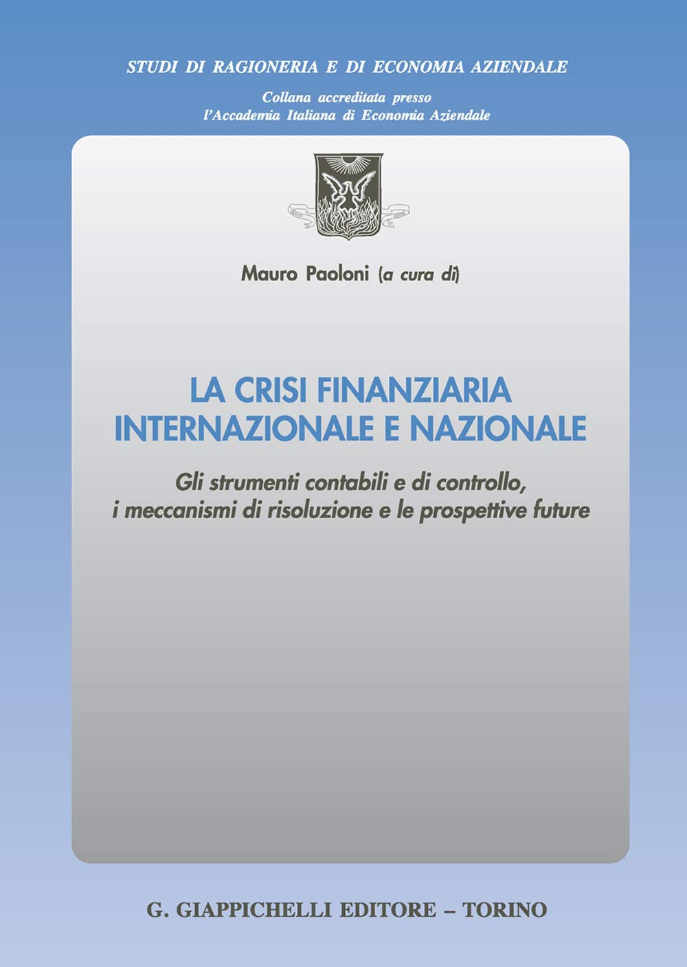 La crisi finanziaria internazionale e nazionale. Gli strumenti contabili e di controllo, i meccanismi di risoluzione e le prospettive future (Studi di ragioneria e di economia aziendale) Business, Finance & Career