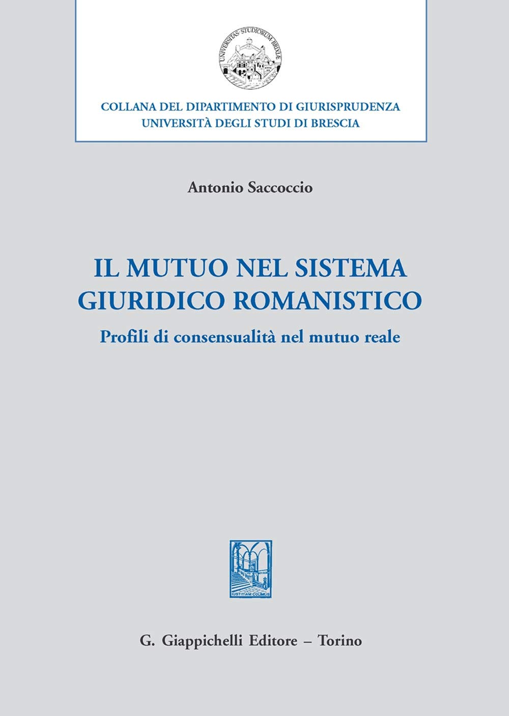 Il mutuo nel sistema giuridico romanistico. Profili di consensualità nel mutuo reale (Collana del Dipartimento di Giurisprudenza. Università degli Studi di Brescia. Scritti scelti) Law