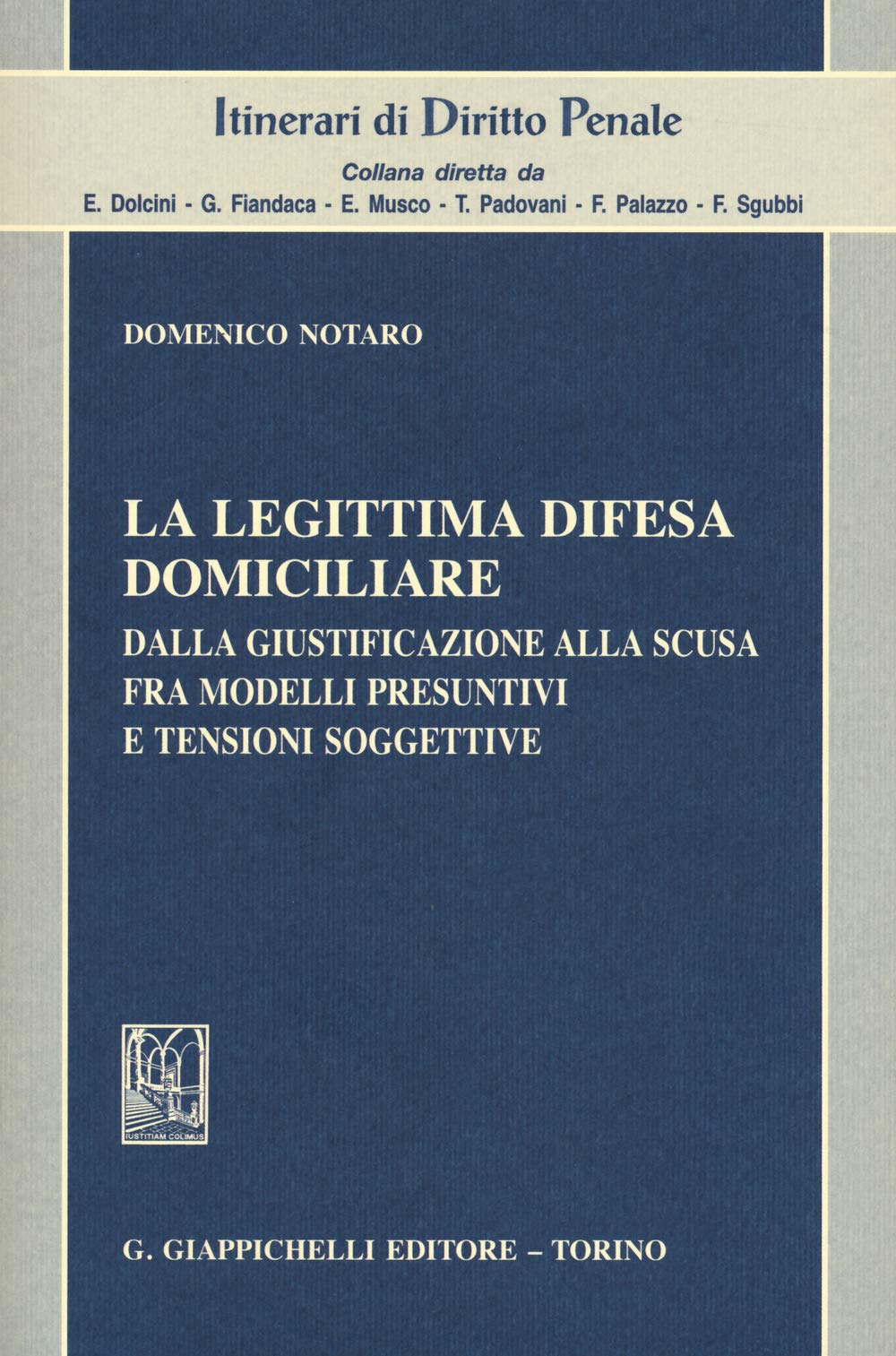 La legittima difesa domiciliare. Dalla giustificazione alla scusa fra modelli presuntivi e tensioni soggettive (Itinerari di diritto penale. Monografie) Law