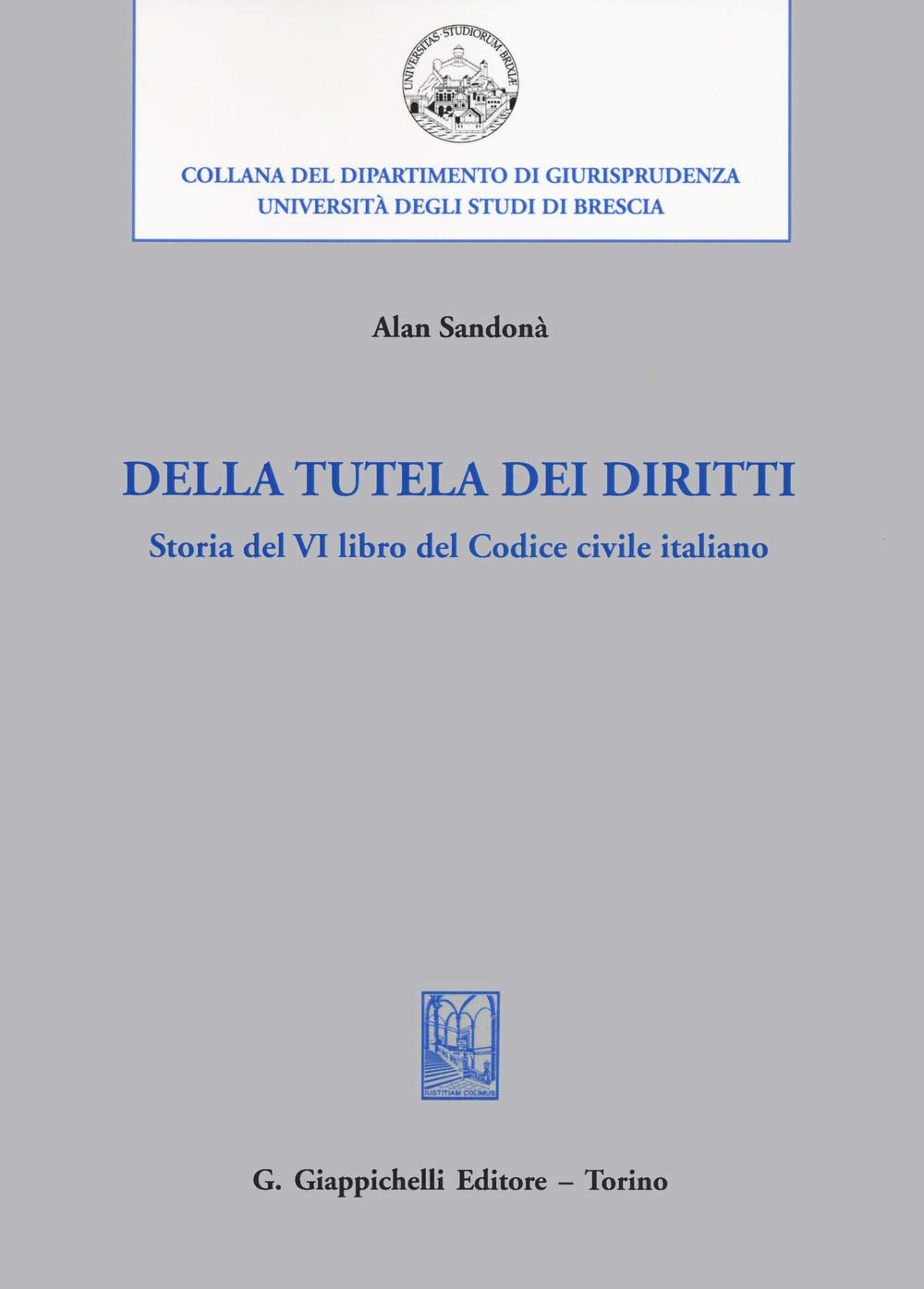 Della tutela dei diritti. Storia del VI libro del codice civile italiano (Università di Brescia-Dipartimento di giurisprudenza) Law