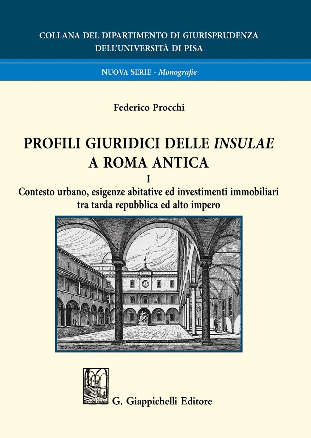 Profili giuridici delle Insulae a Roma antica. Contesto urbano, esigenze abitative ed investimenti immobiliari tra tarda repubblica ed alto impero ... di Giurisprudenza dell'Università di Pisa) Law