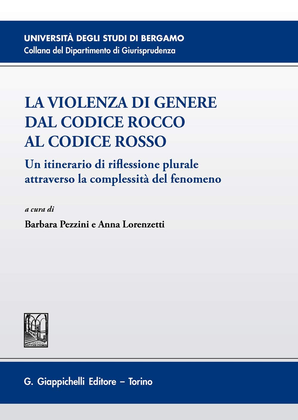 La violenza di genere dal Codice rosso al Codice Rocco. Un itinerario di riflessione plurale attraverso la complessità del fenomeno (Università di Bergamo-Dipartimento di giurisprudenza) Law