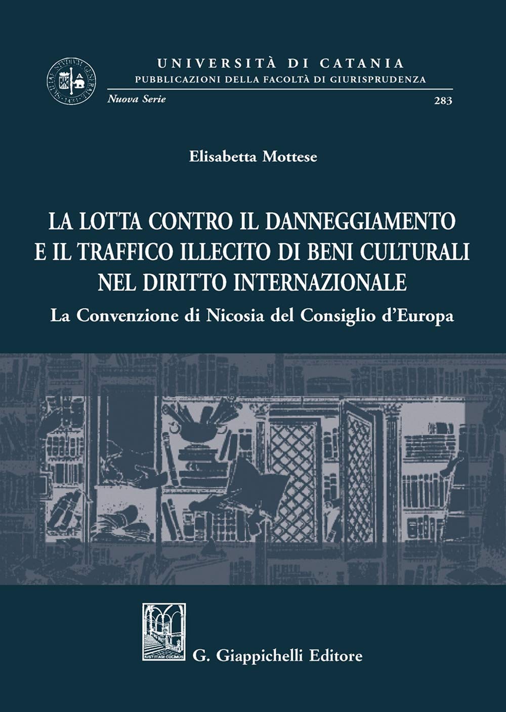 La lotta contro il danneggiamento e il traffico illecito di beni culturali nel diritto internazionale. La Convenzione di Nicosia del Consiglio d'Europa (Univ.Catania-Facoltà di giurisp. N.S.) Law