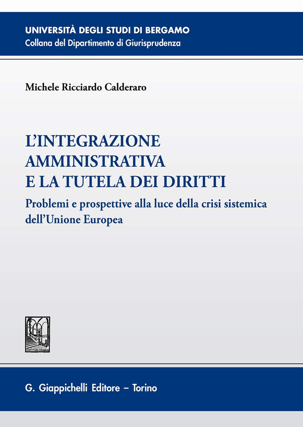 L'integrazione amministrativa e la tutela dei diritti. Problemi e prospettive alla luce della crisi sistemica dell'Unione Europea (Università di Bergamo-Dipartimento di giurisprudenza) Law
