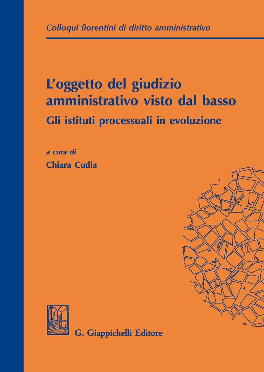 L'oggetto del giudizio amministrativo visto dal basso: gli istituti processuali in evoluzione. Atti del secondo colloquio fiorentino di diritto ... 31 maggio 2019) (Interventi fiorentini) Law