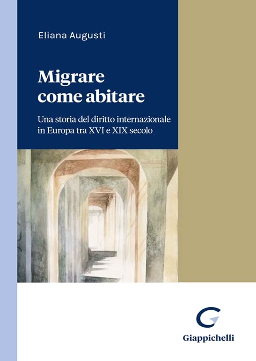 Migrare come abitare. Una storia del diritto internazionale in Europa tra XVI e XIX secolo book