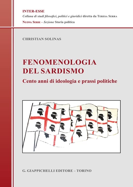 Fenomenologia del sardismo. Cento anni di ideologia e prassi politiche (Inter-esse. Studi giuridici e politici) Philosophy