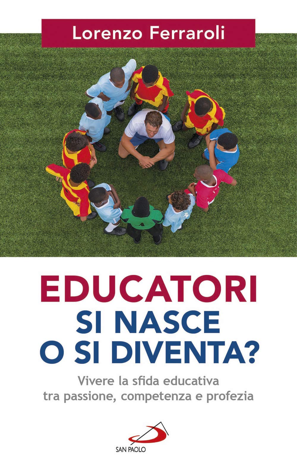 Educatori si nasce o si diventa? Vivere la sfida educativa tra passione, competenza e profezia Religion & Esotericism