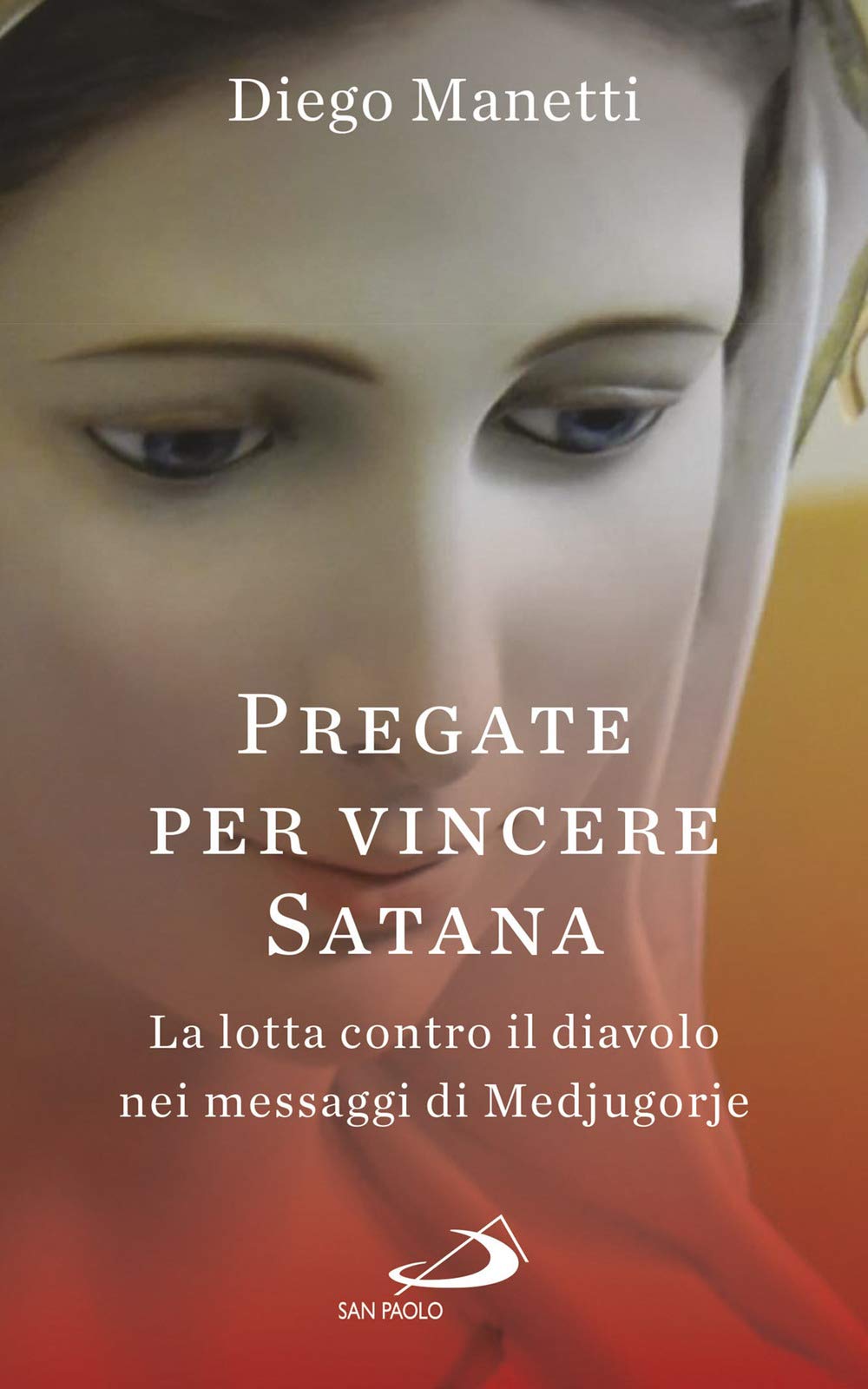 Pregare per vincere Satana. La lotta contro il diavolo nei messaggi di Medjugorje Religion & Esotericism