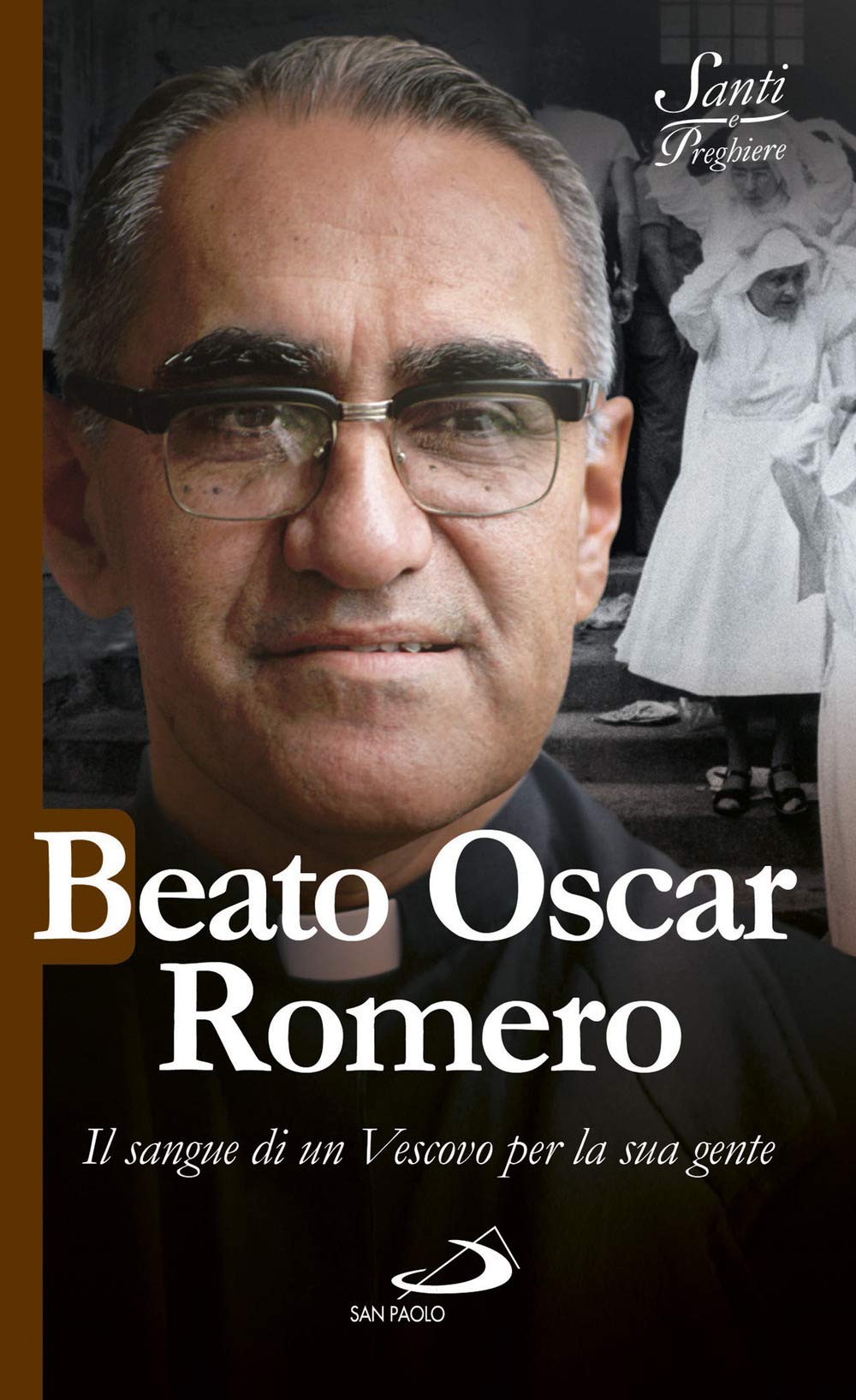 Beato Oscar Romero. Il sangue di un vescovo per la sua gente Politics & History
